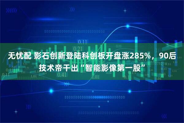 无忧配 影石创新登陆科创板开盘涨285%，90后技术帝干出“智能影像第一股”